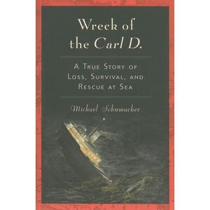 Wreck of the Carl D.: A True Story of Loss, Survival, and Rescue at Sea -- Micha